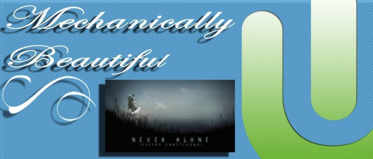 Mechanically Beautiful: Never Alone