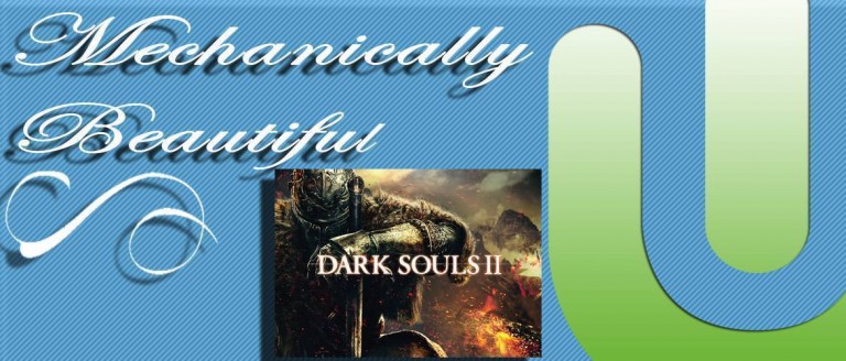 Mechanically Beautiful: Dark Souls 2