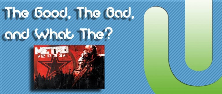 The Good, The Bad, and What The?: Artyom from Metro 2033