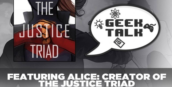 Geek Talk #3 – Alice, Creator of “The Justice Triad”